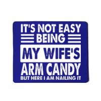 Its Not Easy Being My Wifes Arm Candy But Here I Am Nailing It Funny Mousepad