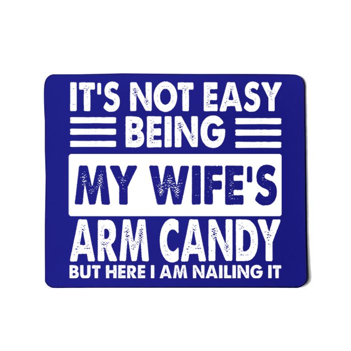 Its Not Easy Being My Wifes Arm Candy But Here I Am Nailing It Funny Mousepad