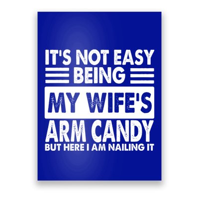 Its Not Easy Being My Wifes Arm Candy But Here I Am Nailing It Funny Poster