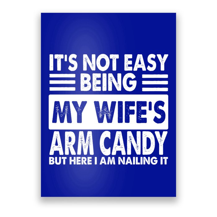 Its Not Easy Being My Wifes Arm Candy But Here I Am Nailing It Funny Poster