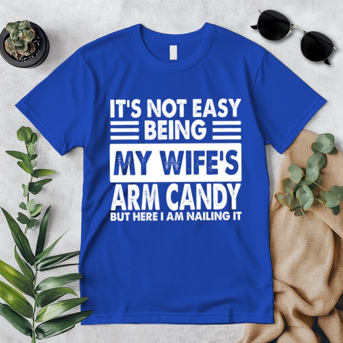 Its Not Easy Being My Wifes Arm Candy But Here I Am Nailing It Funny Premium T-Shirt