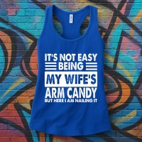 Its Not Easy Being My Wifes Arm Candy But Here I Am Nailing It Funny Womens Tank Top