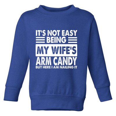 Its Not Easy Being My Wifes Arm Candy But Here I Am Nailing It Funny Toddler Sweatshirt