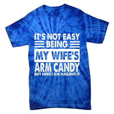 Its Not Easy Being My Wifes Arm Candy But Here I Am Nailing It Funny Tie-Dye T-Shirt