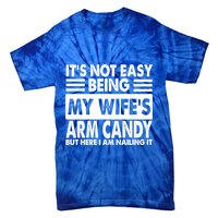 Its Not Easy Being My Wifes Arm Candy But Here I Am Nailing It Funny Tie-Dye T-Shirt