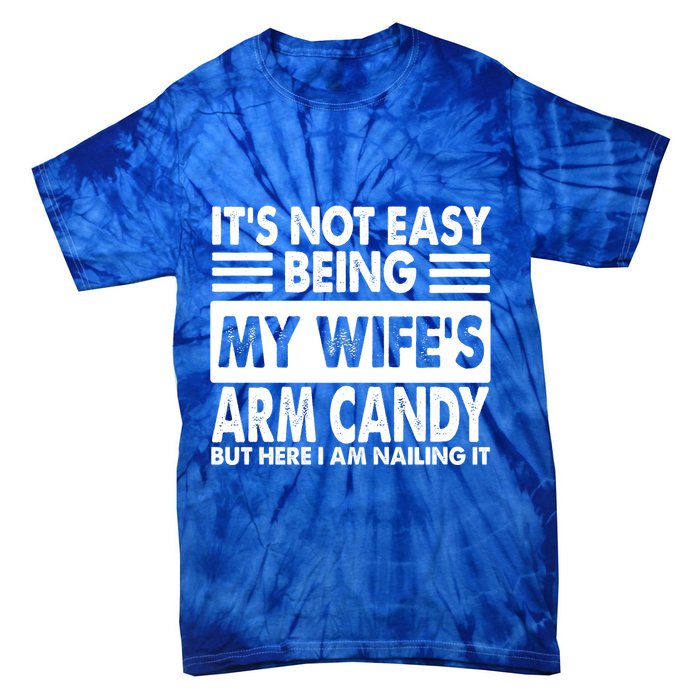 Its Not Easy Being My Wifes Arm Candy But Here I Am Nailing It Funny Tie-Dye T-Shirt