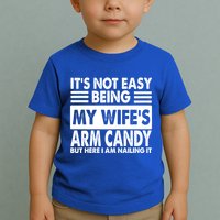 Its Not Easy Being My Wifes Arm Candy But Here I Am Nailing It Funny Toddler T-Shirt