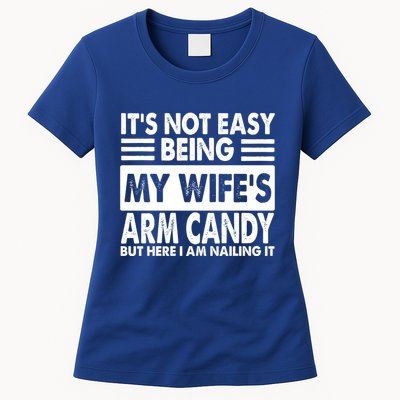 Its Not Easy Being My Wifes Arm Candy But Here I Am Nailing It Funny Womens T-Shirt