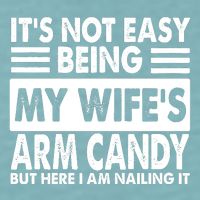Its Not Easy Being My Wifes Arm Candy But Here I Am Nailing It Funny Sueded Cloud Jersey T-Shirt