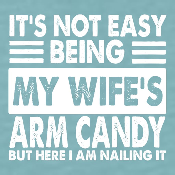 Its Not Easy Being My Wifes Arm Candy But Here I Am Nailing It Funny Sueded Cloud Jersey T-Shirt