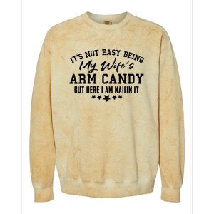 Its Not Easy Being My Wifes Arm Candy But Here I Am Nailin It Colorblast Crewneck Sweatshirt