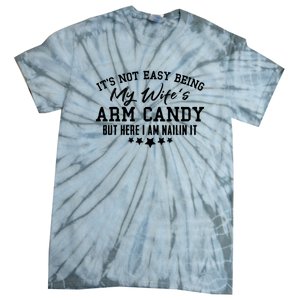 Its Not Easy Being My Wifes Arm Candy But Here I Am Nailin It Tie-Dye T-Shirt