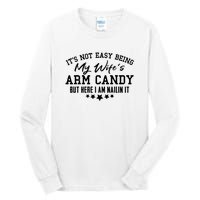 Its Not Easy Being My Wifes Arm Candy But Here I Am Nailin It Tall Long Sleeve T-Shirt