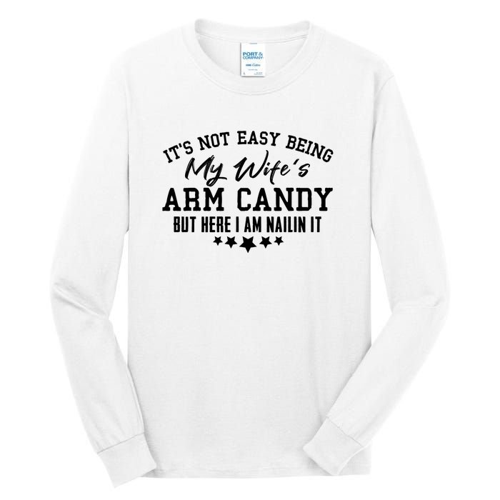 Its Not Easy Being My Wifes Arm Candy But Here I Am Nailin It Tall Long Sleeve T-Shirt