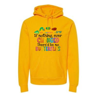 If Nothing Ever Changed There'd Be No Butterflies Premium Hoodie