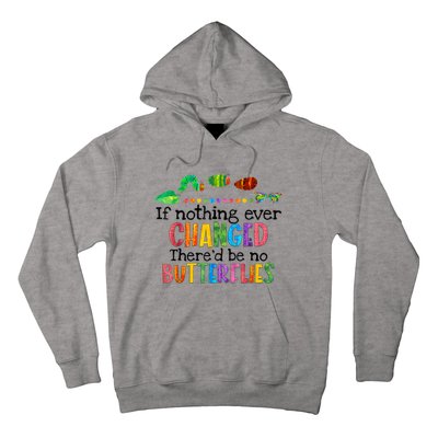 If Nothing Ever Changed There'd Be No Butterflies Hoodie