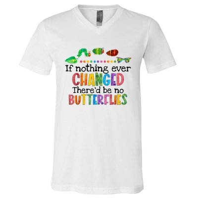 If Nothing Ever Changed There'd Be No Butterflies V-Neck T-Shirt