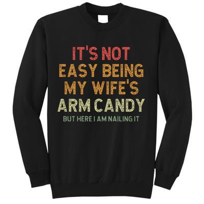 It's Not Easy Being My Wife's Arm Candy Sweatshirt
