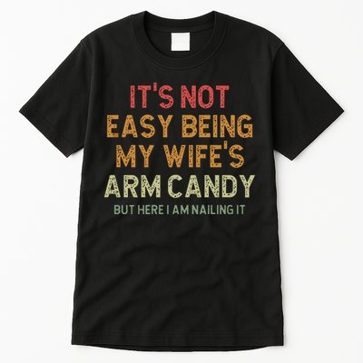 It's Not Easy Being My Wife's Arm Candy Tall T-Shirt