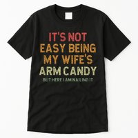 It's Not Easy Being My Wife's Arm Candy Tall T-Shirt