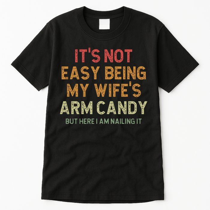 It's Not Easy Being My Wife's Arm Candy Tall T-Shirt