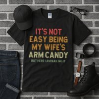 It's Not Easy Being My Wife's Arm Candy Tall T-Shirt