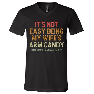 It's Not Easy Being My Wife's Arm Candy V-Neck T-Shirt
