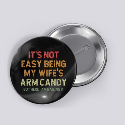 It's Not Easy Being My Wife's Arm Candy Button
