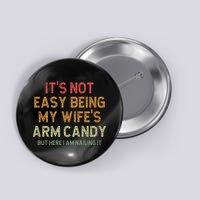 It's Not Easy Being My Wife's Arm Candy Button