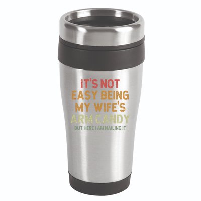 It's Not Easy Being My Wife's Arm Candy 16oz Travel Tumbler