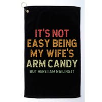 It's Not Easy Being My Wife's Arm Candy Golf Towel