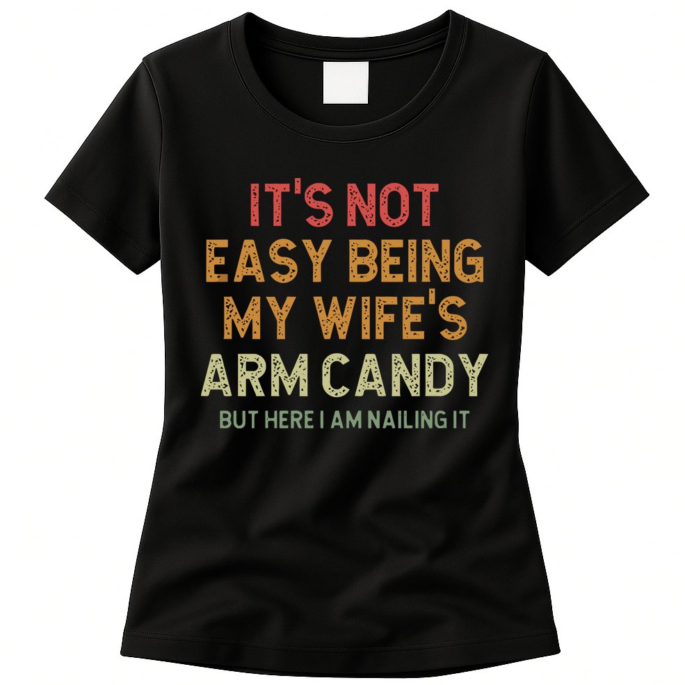 It's Not Easy Being My Wife's Arm Candy Womens T-Shirt