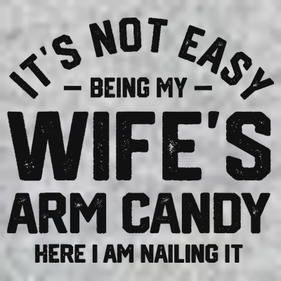 It's Not Easy Being My Wife's Arm Candy Humor Husbands T-Shirt