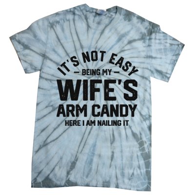 It's Not Easy Being My Wife's Arm Candy Humor Husbands Tie-Dye T-Shirt