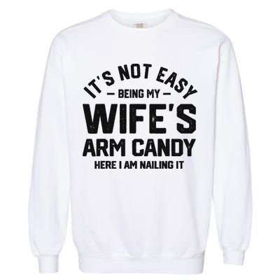 It's Not Easy Being My Wife's Arm Candy Humor Husbands Garment-Dyed Sweatshirt