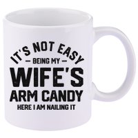 It's Not Easy Being My Wife's Arm Candy Humor Husbands 11oz C Handle Ceramic Mug