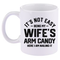 It's Not Easy Being My Wife's Arm Candy Humor Husbands 11oz C Handle Ceramic Mug