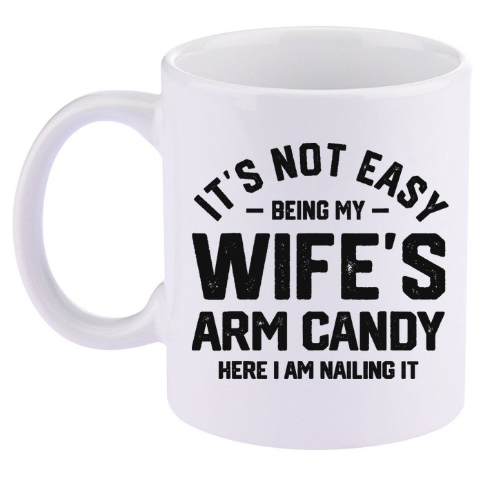 It's Not Easy Being My Wife's Arm Candy Humor Husbands 11oz C Handle Ceramic Mug