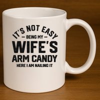 It's Not Easy Being My Wife's Arm Candy Humor Husbands 11oz C Handle Ceramic Mug