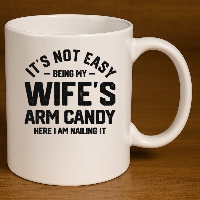 It's Not Easy Being My Wife's Arm Candy Humor Husbands 11oz C Handle Ceramic Mug