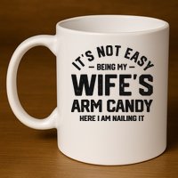 It's Not Easy Being My Wife's Arm Candy Humor Husbands 11oz C Handle Ceramic Mug