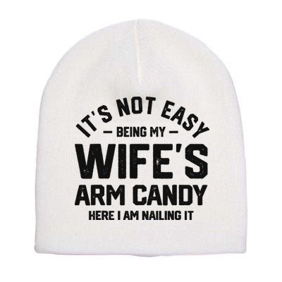It's Not Easy Being My Wife's Arm Candy Humor Husbands Short Acrylic Beanie