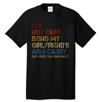 ItS Not Easy Being My GirlfriendS Arm Candy Am Nailing It Tall T-Shirt