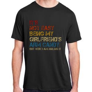 ItS Not Easy Being My GirlfriendS Arm Candy Am Nailing It Adult ChromaSoft Performance T-Shirt