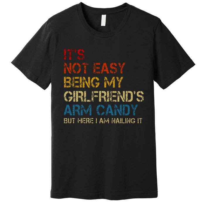 ItS Not Easy Being My GirlfriendS Arm Candy Am Nailing It Premium T-Shirt