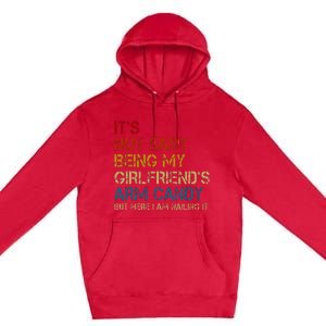 ItS Not Easy Being My GirlfriendS Arm Candy Am Nailing It Premium Pullover Hoodie