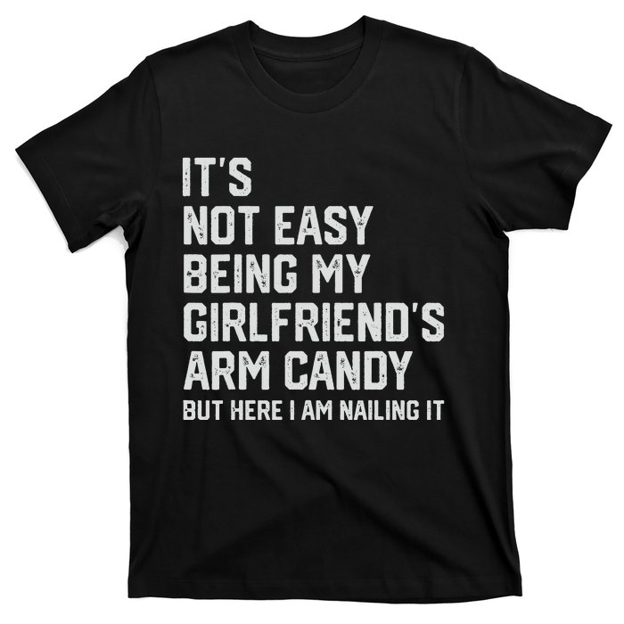 It's Not Easy Being My Girlfriend's Arm Candy Fathers Day T-Shirt