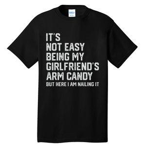 It's Not Easy Being My Girlfriend's Arm Candy Fathers Day Tall T-Shirt