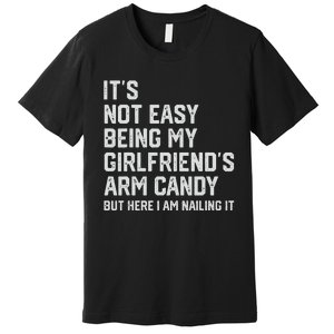 It's Not Easy Being My Girlfriend's Arm Candy Fathers Day Premium T-Shirt