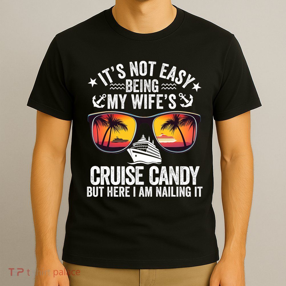 It's Not Easy Being My Wife's Cruise Candy Husband Cruise T-Shirt